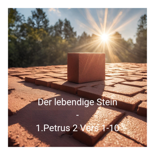 der lebendige Stein 1. Petrus 2 Vers 1bis 10